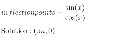 The inflection points of-(sin(x))/(cos(x)) are (pin,0)